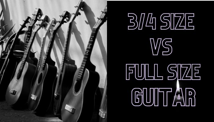 3/4 Guitar Vs Full Size? Which One Suits You Best