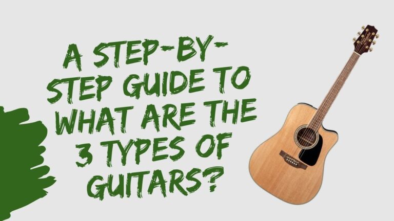 A Step-by-step Guide To What Are The 3 Types Of Guitars?